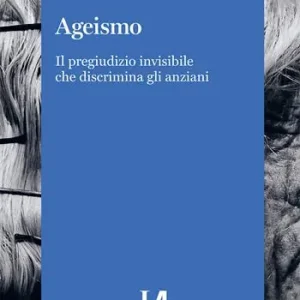 Compra Adesso Ageismo. Il pregiudizio invisibile che discrimina gli anziani