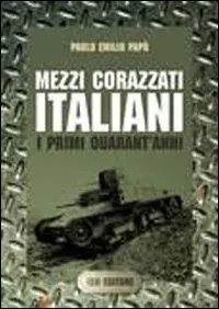 Mezzi corazzati italiani. I primi quarant‘anni Di Tendenza