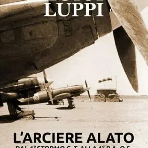 L‘arciere alato dal 1° stormo C.T. alla 1° B.A.O.S. Storia della prima unità da caccia dell‘aeronautica militare italiana Esclusivo