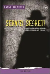 Non Perdere Servizi segreti. Gli «uomini ombra» italiani nella seconda guerra mondiale e i (troppi) misteri insoluti della R. marina nel 1940-43
