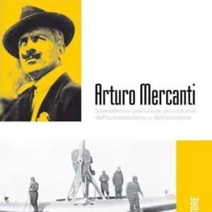Offerta Limitata Arturo Mercanti. Straordinario precursore del ciclismo, dell‘automobilismo e dell‘aviazione