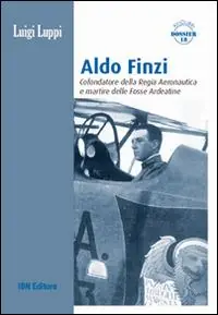 Spedito Oggi Aldo Finzi. Cofondatore della regia aeronautica e martire delle fosse ardeatine