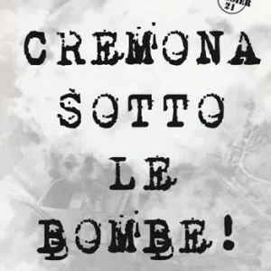 Cremona sotto le bombe! Incursioni aeree sul territorio cremonese Saldi