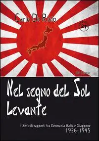 Nel segno del Sol Levante. I difficili rapporti tra Germania, Italia e Giappone 1936-1945 Solo Oggi