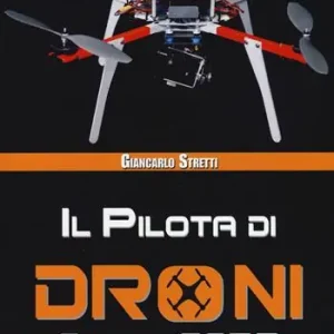 Ultimissimo Modello Il pilota di droni. Guida ai Sapr. Aggiornato alla 2ª versione (15/09/2015) del Regolamento ENAC