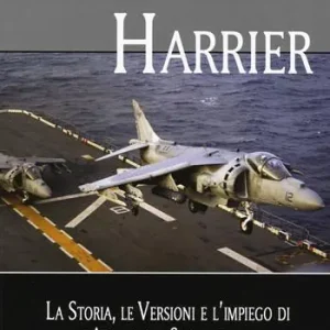 Harrier. La storia, le versioni e l‘impiego di un aeroplano straordinario Compra Online