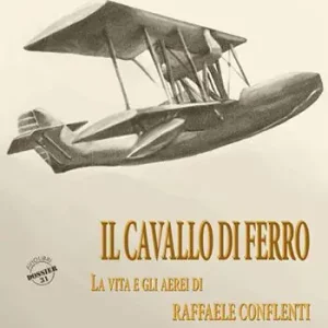 Subito Disponibile Il cavallo di ferro. La vita e gli aerei di Raffaele Conflenti