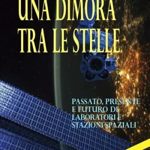 Must-Have Una dimora tra le stelle. Passato, presente e futuro di laboratori E stazioni spaziali. II Edizione