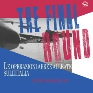 Compra Adesso The final round. Le operazioni aeree alleate sull‘Italia. Gennaio-maggio 1945
