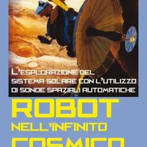 Robot nell‘infinito cosmico. L‘esplorazione del sistema solare con l‘utilizzo di sonde spaziali automatiche Reso Gratuito