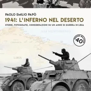 1941 l‘inferno nel deserto Storie, fotografie, considerazioni su un anno di guerra in Libia Compra Adesso