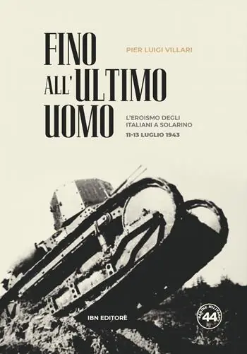 Fino all‘ultimo uomo. L‘eroismo degli italiani a Solarino 11-13 luglio 1943 Nuovo Arrivo