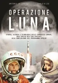 Promozione Operazione Luna. Storia, scienza e tecnologie delle conquiste lunari, dall‘inizio dell‘era spaziale alla conclusione del programma Apollo