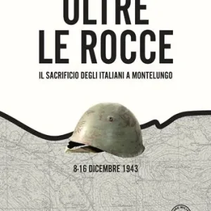 Economico Oltre le rocce. Il sacrificio degli italiani a Montelungo. 8-16 dicembre 1943