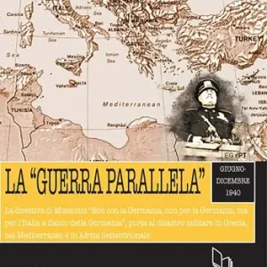 La «guerra parallela». Giugno-dicembre 1940. La direttiva di Mussolini «Non con la Germania, non per la Germania, ma per l‘Italia a fianco della Germania», porta al disastro militare in Grecia, nel Mediterraneo e in Africa Settentrionale Offerta Speciale