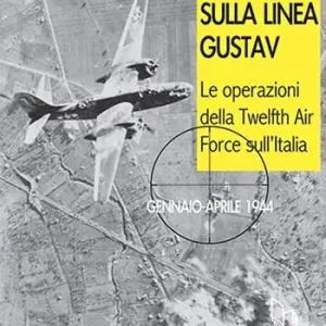 Bombe sulla Linea Gustav. Le operazioni della Twelfth Air Force sull‘Italia. Gennaio-aprile 1944 Prezzo Ridotto