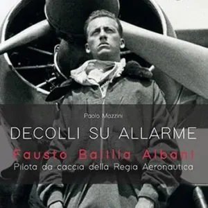 Super Prezzo Decolli su allarme. Fausto Balilla Albani, pilota da caccia della Regia Aeronautica
