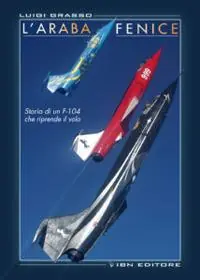 L‘araba fenice. Storia di un f-104 che riprende il volo Novità