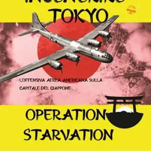 Spedito Oggi Incenerire Tokyo. L‘offensiva aerea americana sulla capitale del Giappone. Operation Starvation