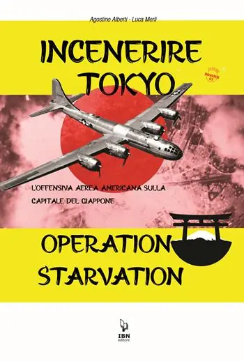 Spedito Oggi Incenerire Tokyo. L‘offensiva aerea americana sulla capitale del Giappone. Operation Starvation