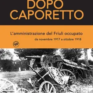 Dopo Caporetto. L‘amministrazione del Friuli occupato. da novembre 1917 a ottobre 1918 Offerta Lampo