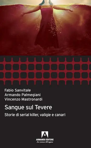 Sangue sul Tevere. Storie di serial killer, valigie e canari Non Perdere