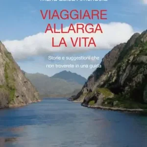 Viaggiare allarga la vita. Storie e suggestioni che non troverete in una guida Vendita Finale
