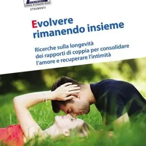 Ultima Occasione Evolvere rimanendo insieme. Ricerche sulla longevità dei rapporti di coppia per consolidare l‘amore e recuperare l‘intimità