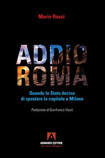 Addio Roma. Quando lo stato decise di spostare la capitale a Milano Prezzo Conveniente