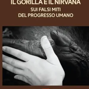 Saldi Il gorilla e il nirvana. Sui falsi miti del progresso umano