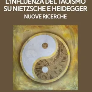 L‘ influenza del taoismo su Nietzsche e Heidegger. Nuove ricerche Prezzo Scontato