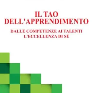 Il tao dell‘apprendimento. Dalle competenze ai talenti. L‘eccellenza di sé Nuovo Arrivo