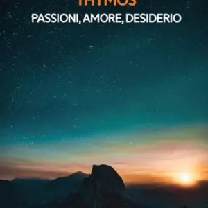 Thymòs. Passioni, amore, desiderio Esclusivo