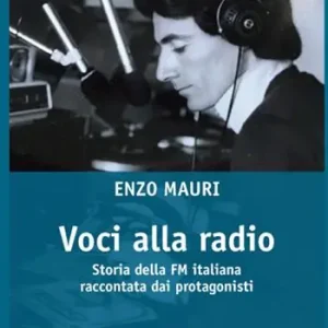 Voci alla radio. Storia della FM italiana raccontata dai protagonisti Scelto Dai Clienti