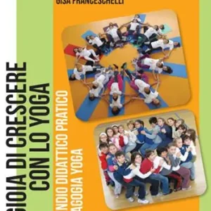 La gioia di crescere con lo yoga. Compendio didattico pratico di pedagogia yoga A Buon Prezzo