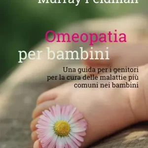 Novità Omeopatia per bambini. Una guida per i genitori per la cura delle malattie più comuni nei bambini
