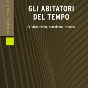 Sconto Gli abitatori del tempo. Cristianesimo, marxismo, tecnica
