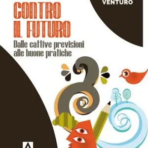 Prezzo Conveniente Contro il futuro. Dalle cattive previsioni alle buone pratiche