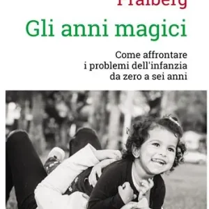 Gli anni magici. Come affrontare i problemi dell‘infanzia da zero a sei anni Esclusivo