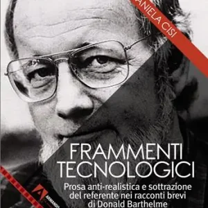Frammenti tecnologici. Prosa anti-realistica e sottrazione del referente nei racconti brevi di Donald Barthelme Prezzo Basso