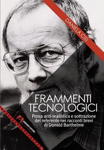 Frammenti tecnologici. Prosa anti-realistica e sottrazione del referente nei racconti brevi di Donald Barthelme Prezzo Basso