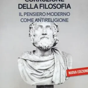 Corruzione della filosofia. Il pensiero moderno come antireligione Prezzo Scontato