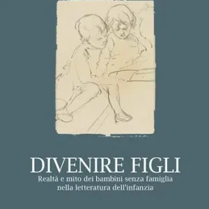 Divenire figli. Realtà e mito dei bambini senza famiglia nella letteratura dell‘infanzia Spedito Oggi
