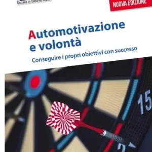 Automotivazione e volontà. Conseguire i propri obiettivi con successo. Nuova ediz. Ultima Occasione