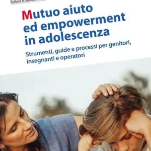 Subito Disponibile Mutuo aiuto e empowerment in adolescenza. Strumenti, guide e e processi per genitori, insegnanti e operatori