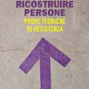 Ricostruire persone. Prove tecniche di resistenza Bestseller