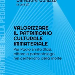 Valorizzare il patrimonio culturale immateriale. Per Paolo Emilio Stati, pittore e paleontologo nel centenario della morte Compra Online