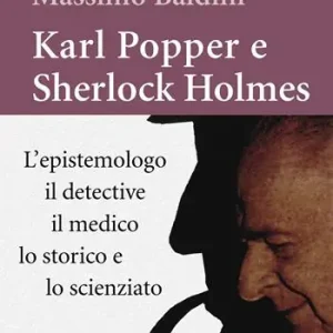 Karl Popper e Sherlock Holmes. L‘epistemologo, il detective, il medico, lo storico e lo scienziato Solo Oggi