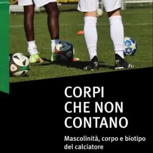 Corpi che non contano. Mascolinità, corpo e biotipo del calciatore Direttamente Dal Produttore