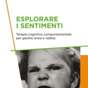 A Buon Prezzo Esplorare i sentimenti. Terapia cognitivo comportamentale per gestire ansia e rabbia